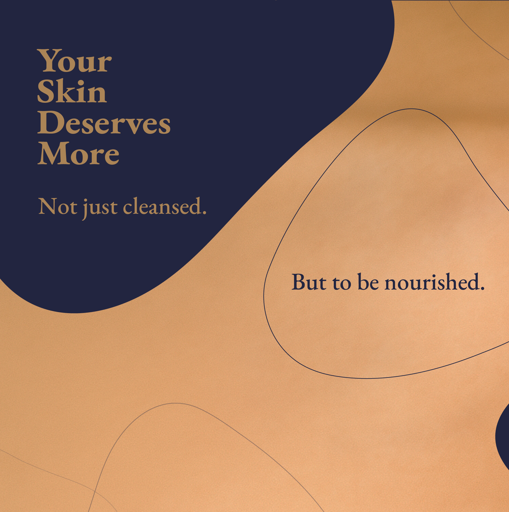 Text on a beige and navy background that says 'Your skin deserves more. Not just cleansed. But to be nourished.' with skin texture